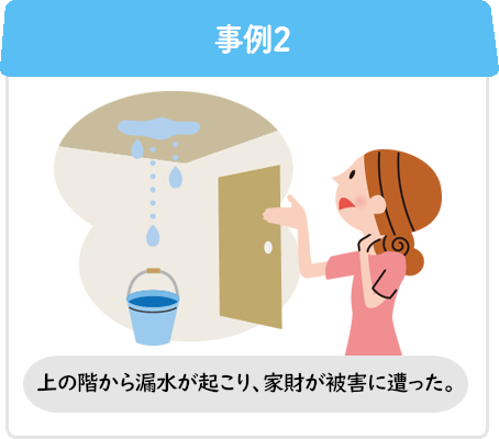 事例2 上の階から漏水が起こり、家財が被害に遭った。