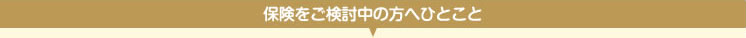 保険をご検討中の方へひとこと